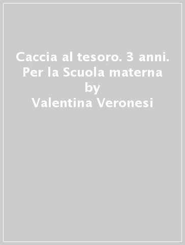 Caccia al tesoro. 3 anni. Per la Scuola materna - Valentina Veronesi - Diego Mecenero