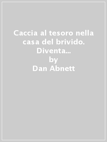 Caccia al tesoro nella casa del brivido. Diventa protagonista di questa avventura - Dan Habnett - Dan Abnett