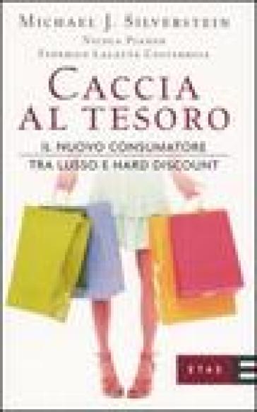 Caccia al tesoro. Il nuovo consumatore tra lusso e hard discount - Michael J. Silverstein