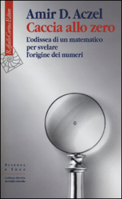 Caccia allo zero. L odissea di un matematico per svelare l origine dei numeri