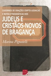 Cadernos de Orações Cripto-Judaicas e Notas Etnográficas dos Judeus e Cristãos-Novos de Bragança