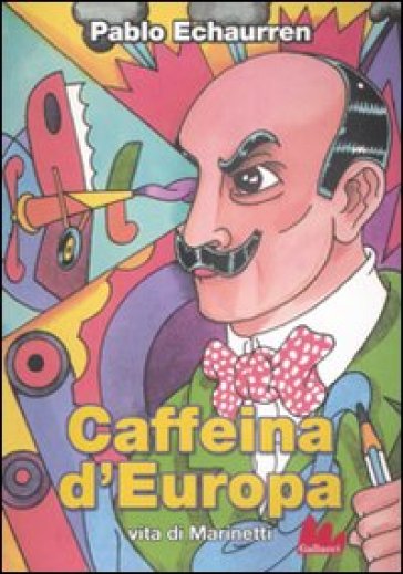 Caffeina d'Europa. Vita di Marinetti - Pablo Echaurren