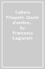 Cafiero Filippelli. Giochi d ombre oltre il vero