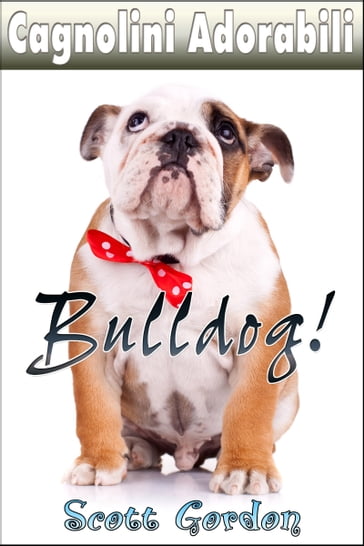 Cagnolini Adorabili: I Bulldog - Gordon Scott