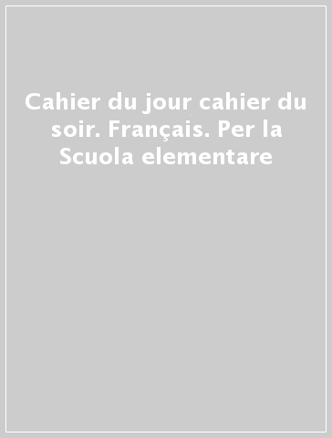 Cahier du jour cahier du soir. Français. Per la Scuola elementare