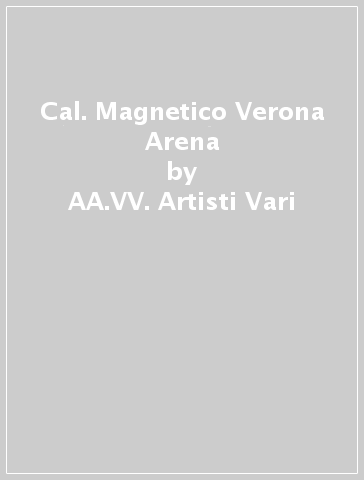 Cal. Magnetico Verona Arena - AA.VV. Artisti Vari