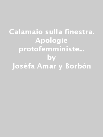 Calamaio sulla finestra. Apologie protofemministe del Settecento spagnolo - Joséfa Amar y Borbòn