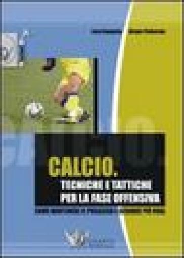 Calcio. Tecniche e tattiche per la fase offensiva. Ediz. illustrata - Jens Bangsbo - Birger Peitersen