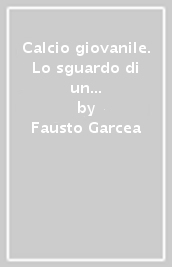 Calcio giovanile. Lo sguardo di un allenatore e di uno psicologo