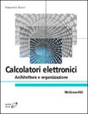 Calcolatori elettronici. Architettura e organizzazione - Giacomo Bucci