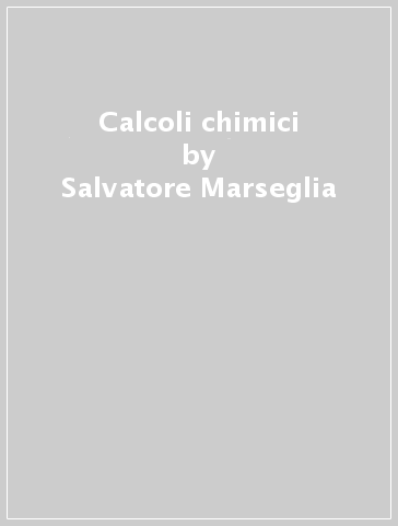 Calcoli chimici - Salvatore Marseglia - Milena Antolini
