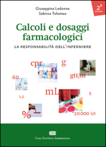 Calcoli e dosaggi farmacologici. La responsabilità dell'infermiere - Giuseppina Ledonne - Sabrina Tolomeo