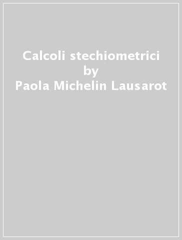 Calcoli stechiometrici - Paola Michelin Lausarot - G. Angelo Vaglio