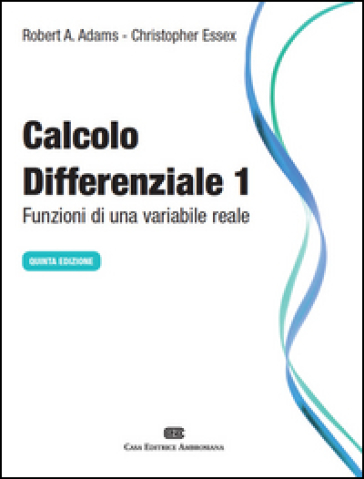 Calcolo differenziale. Funzioni di una variabile reale. 1. - Robert A. Adams - Christopher Essex