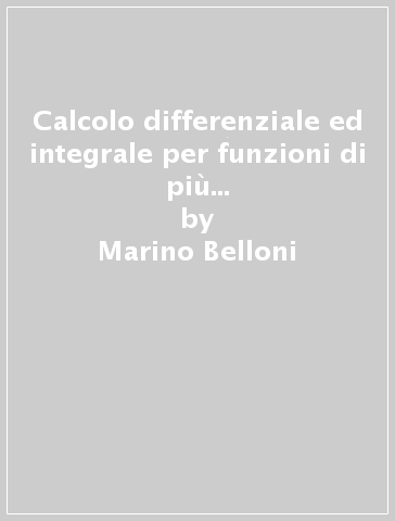 Calcolo differenziale ed integrale per funzioni di più variabili. Complementi ed esercizi - Marino Belloni - Luca Lorenzi