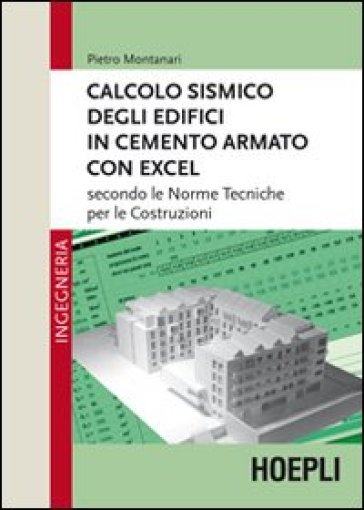 Calcolo sismico degli edifici in cemento armato con excel. Secondo le norme tecniche per le costruzioni - Pietro Montanari