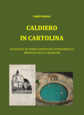 Caldiero in cartolina. Un secolo di storia osservato attraverso le immagini delle cartoline