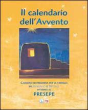 Il Calendario dell Avvento. Cammino di preghiera per la famiglia in Avvento e Natale intorno al presepe