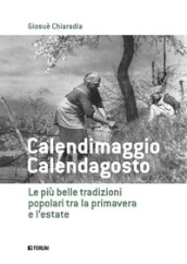 Calendimaggio. Calendagosto. Le più belle tradizioni popolari tra la primavera e l estate