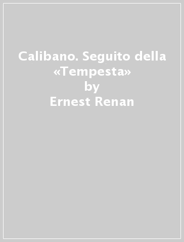 Calibano. Seguito della «Tempesta» - Ernest Renan