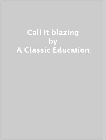 Call it blazing - A Classic Education