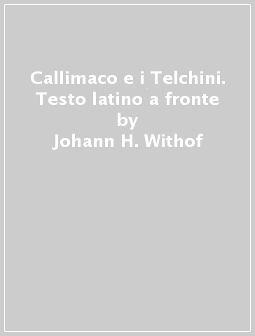 Callimaco e i Telchini. Testo latino a fronte - Johann H. Withof