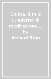 Calma. Il mio quaderno di meditazione. Art therapy