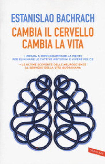 Cambia il cervello, cambia la vita. Impara a riprogrammare la mente per eliminare le cattive abitudini e vivere felice - Bachrach Estanislao