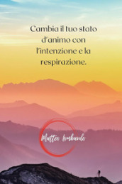 Cambia il tuo stato d animo con l intenzione e la respirazione