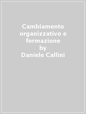 Cambiamento organizzativo e formazione - Daniele Callini - Lubiano Montaguti