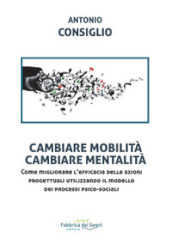 Cambiare mobilità, cambiare mentalità. Come migliorare l efficacia delle azioni progettuali utilizzando il modello dei processi psico-sociali