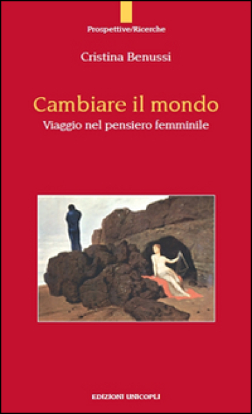 Cambiare il mondo. Viaggio nel pensiero femminile - Cristina Benussi