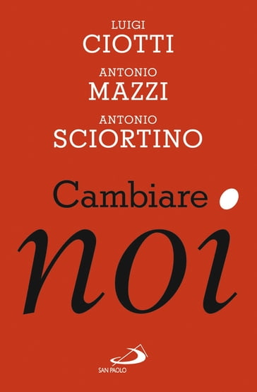 Cambiare noi - Antonio Mazzi - Antonio Sciortino - Luigi Ciotti