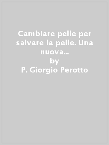 Cambiare pelle per salvare la pelle. Una nuova strategia basata su scenari, architetture e creatività per il rilancio delle aziende negli anni '90 - P. Giorgio Perotto