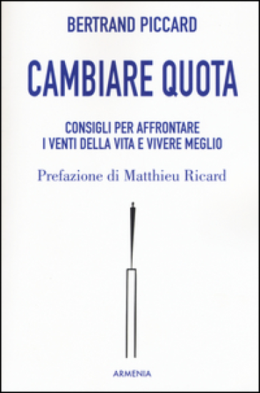 Cambiare quota. Consigli per affrontare i venti della vita e vivere meglio - Bertrand Piccard