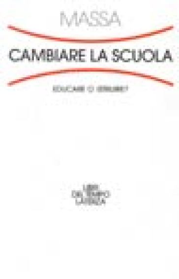 Cambiare la scuola. Educare o istruire? - Riccardo Massa