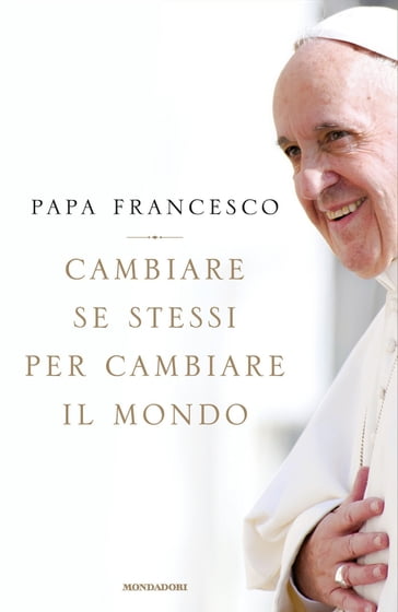 Cambiare se stessi per cambiare il mondo - Giuliano Vigini - Francesco Papa