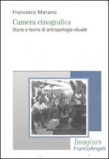 Camera etnografica. Storie e teorie di antropologia visuale - Francesco Marano