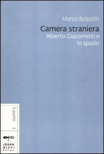 Camera straniera. Alberto Giacometti e lo spazio - Marco Belpoliti