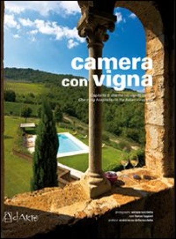 Camera con vigna. Ospitalità di charme nei vigneti italiani - Adriano Bacchella - Franco Faggiani - Nicolò Incisa della Rocchetta