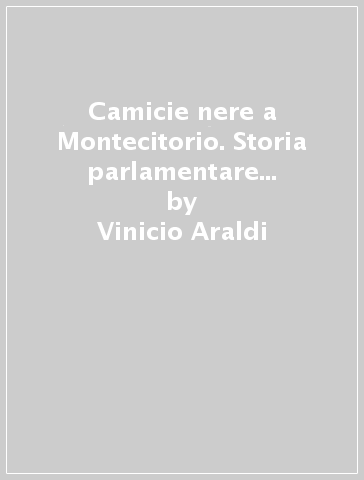 Camicie nere a Montecitorio. Storia parlamentare dell'avvento del fascismo - Vinicio Araldi