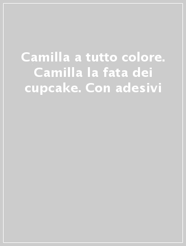 Camilla a tutto colore. Camilla la fata dei cupcake. Con adesivi