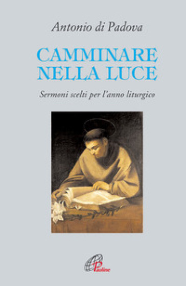 Camminare nella luce. Sermoni scelti per l'anno liturgico - Antonio di Padova (sant