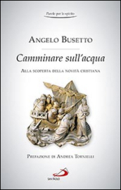 Camminare sull acqua. Alla scoperta della novità cristiana