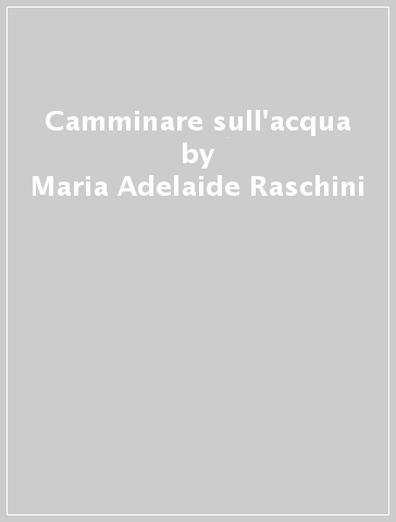 Camminare sull'acqua - Maria Adelaide Raschini