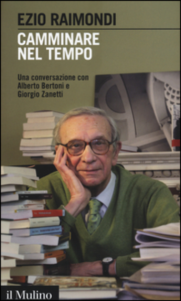 Camminare nel tempo. Una conversazione con Alberto Bertoni e Giorgio Zanetti - Ezio Raimondi