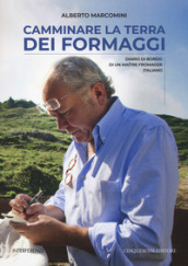 Camminare la terra dei formaggi. Diario di bordo di un maitre fromager italiano