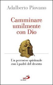 Camminare umilmente con Dio. Un percorso spirituale con i padri del deserto