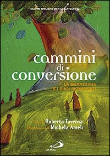 Cammini di conversione. La quaresima e i suoi significati. Mappe bibliche per la catechesi - Roberta Taverna