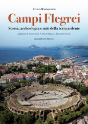 Campi Flegrei. Storia, archeologia e miti della terra ardente